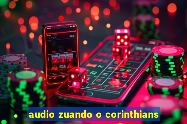 audio zuando o corinthians