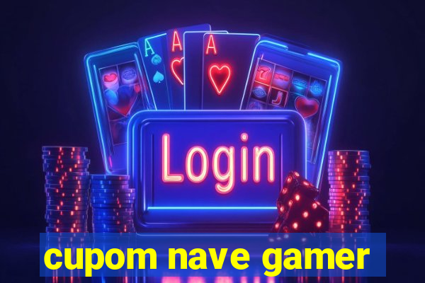 cupom nave gamer