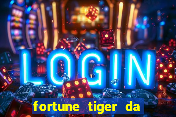 fortune tiger da dinheiro de verdade