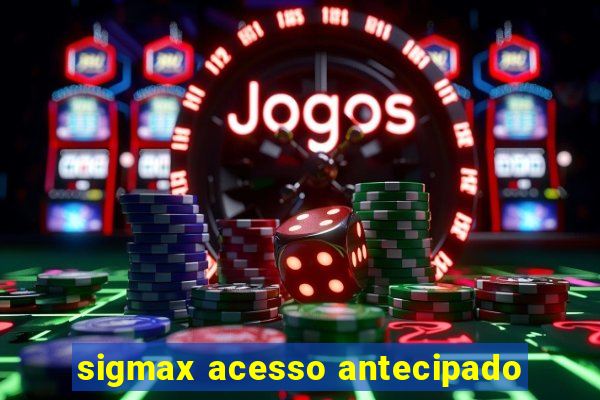 sigmax acesso antecipado