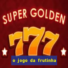 o jogo da frutinha paga mesmo