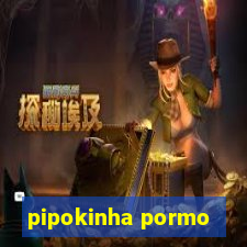 pipokinha pormo