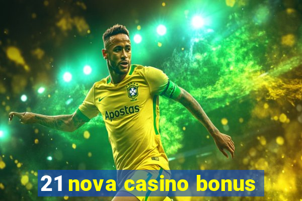 21 nova casino bonus