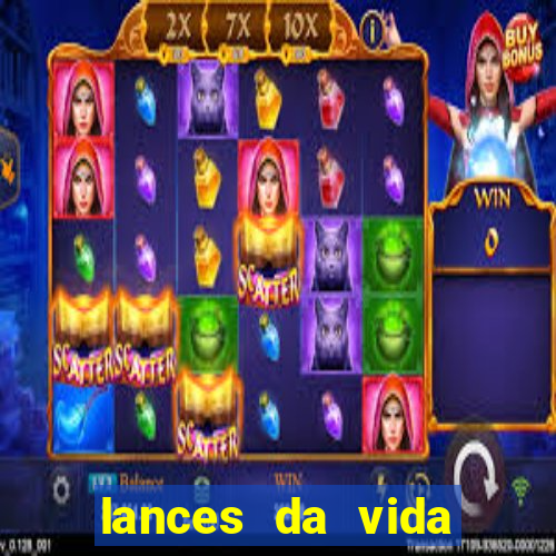 lances da vida onde assistir