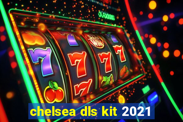 chelsea dls kit 2021