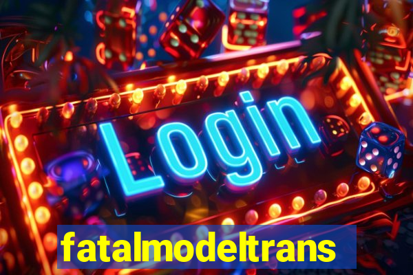 fatalmodeltransex