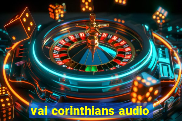 vai corinthians audio