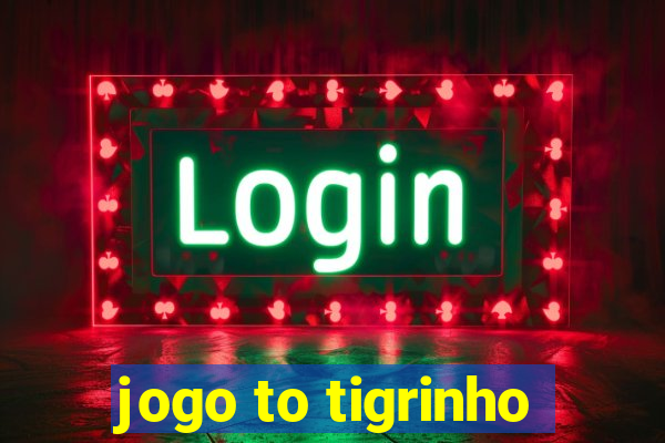 jogo to tigrinho