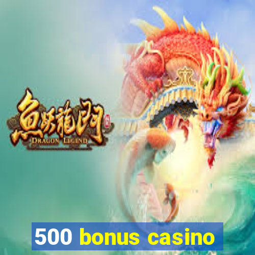 500 bonus casino