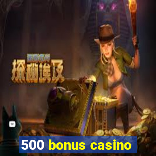 500 bonus casino