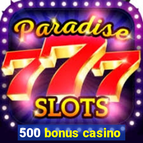 500 bonus casino