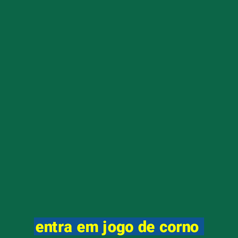 entra em jogo de corno