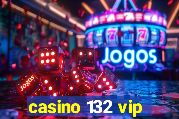 casino 132 vip