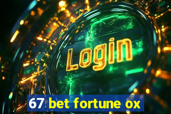 67 bet fortune ox