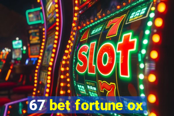 67 bet fortune ox