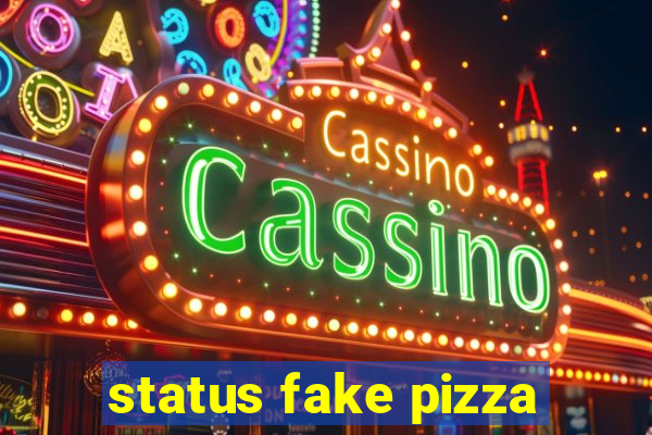 status fake pizza