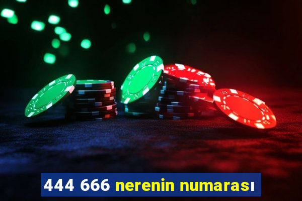 444 666 nerenin numarası