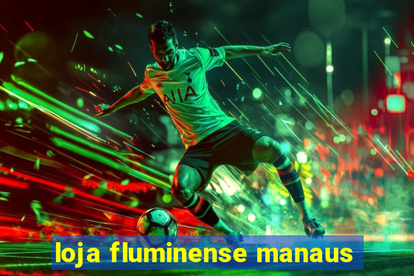 loja fluminense manaus