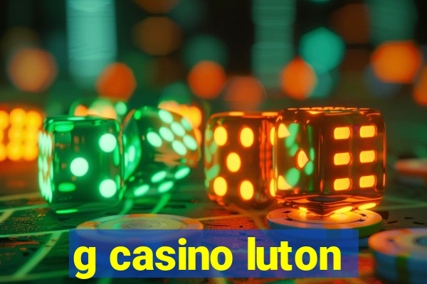 g casino luton