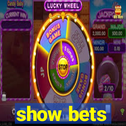 show bets