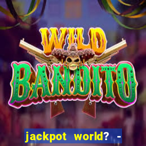 jackpot world? - casino slots