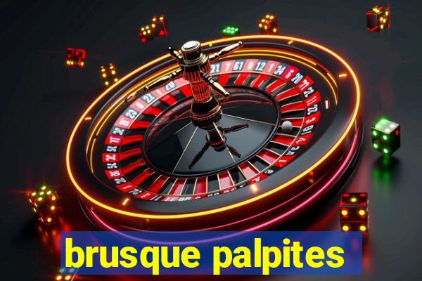 brusque palpites