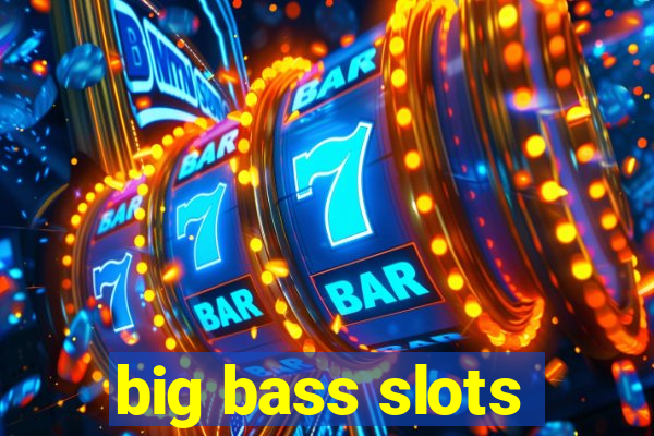 big bass slots