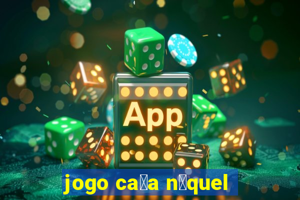 jogo ca莽a n铆quel