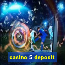 casino 5 deposit