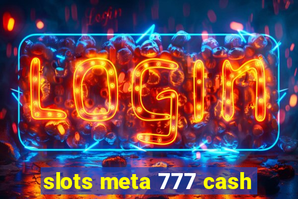 slots meta 777 cash