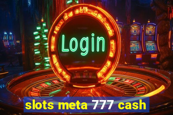 slots meta 777 cash