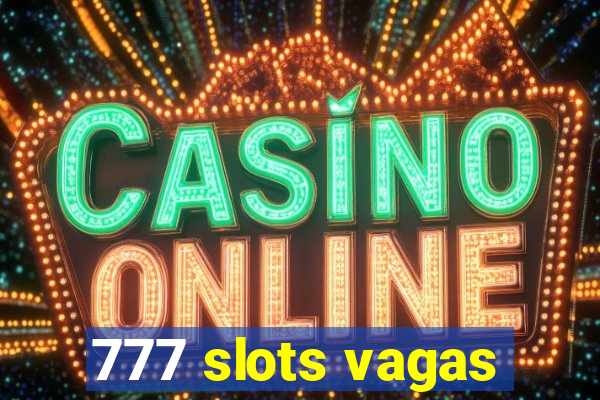 777 slots vagas