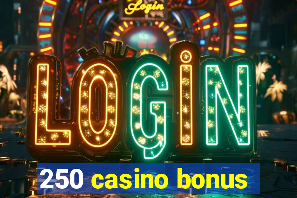 250 casino bonus