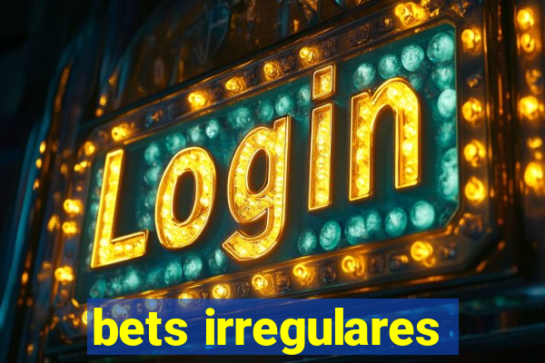 bets irregulares