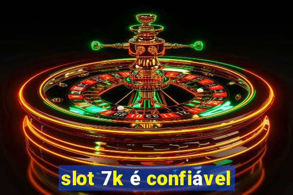 slot 7k é confiável