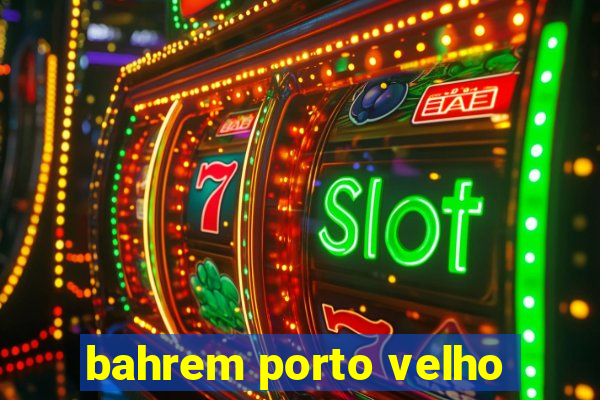 bahrem porto velho