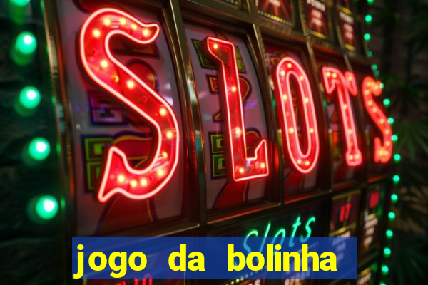 jogo da bolinha ganhar dinheiro