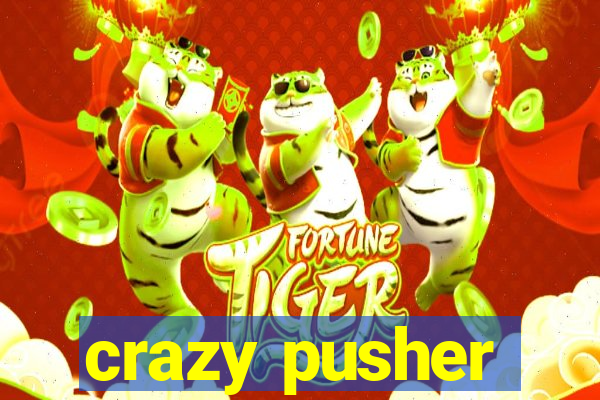 crazy pusher