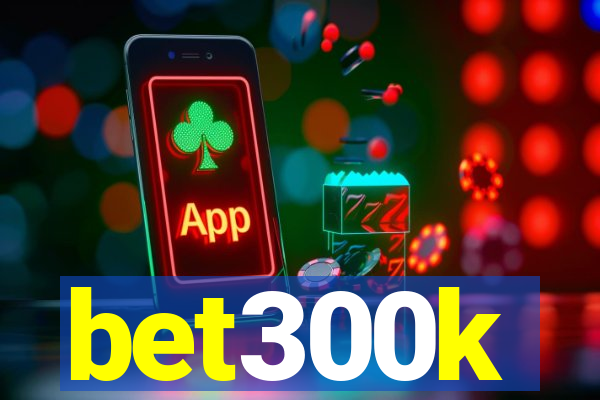 bet300k