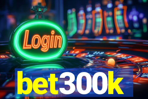 bet300k