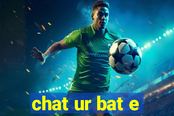 chat ur bat e