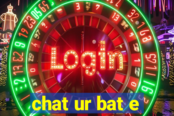 chat ur bat e