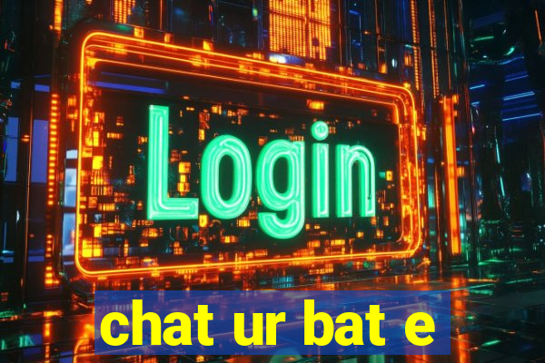 chat ur bat e