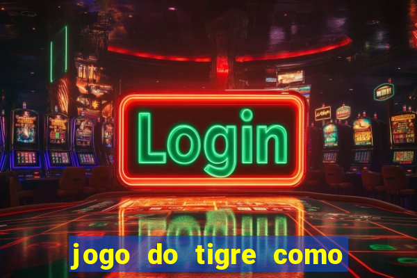 jogo do tigre como ganhar dinheiro