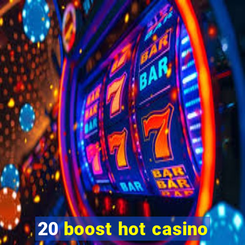 20 boost hot casino