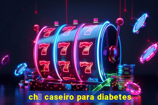 ch谩 caseiro para diabetes