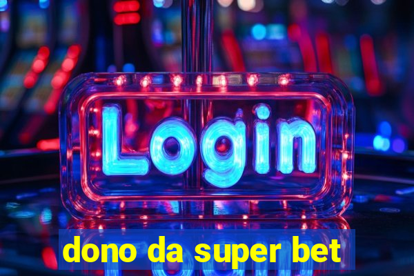 dono da super bet