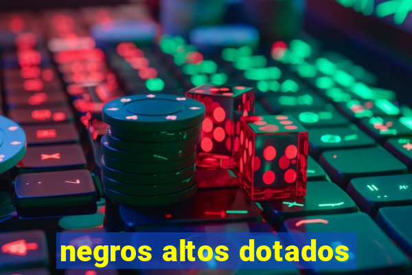 negros altos dotados