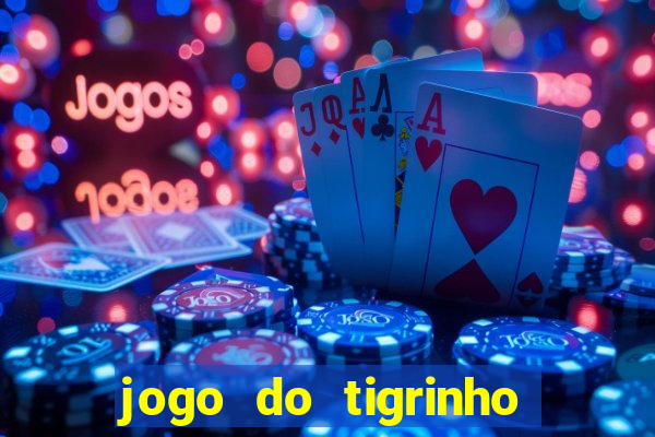 jogo do tigrinho ganhar dinheiro de verdade