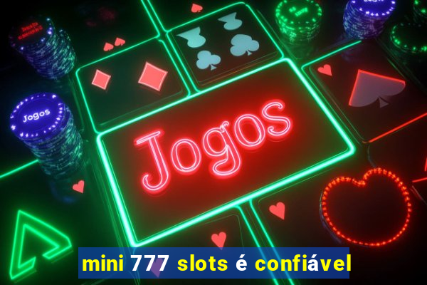 mini 777 slots é confiável